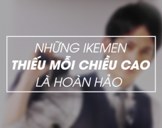 Những ikemen chỉ thiếu mỗi chiều cao nữa là hoàn hảo